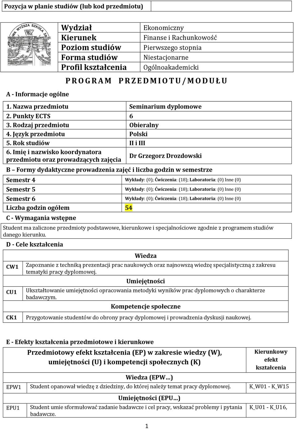 Imię i nazwisko koordynatora Dr Grzegorz Drozdowski przedmiotu oraz prowadzących zajęcia B Formy dydaktyczne prowadzenia zajęć i liczba godzin w semestrze Semestr 4 Wykłady: (0); Ćwiczenia: (18);