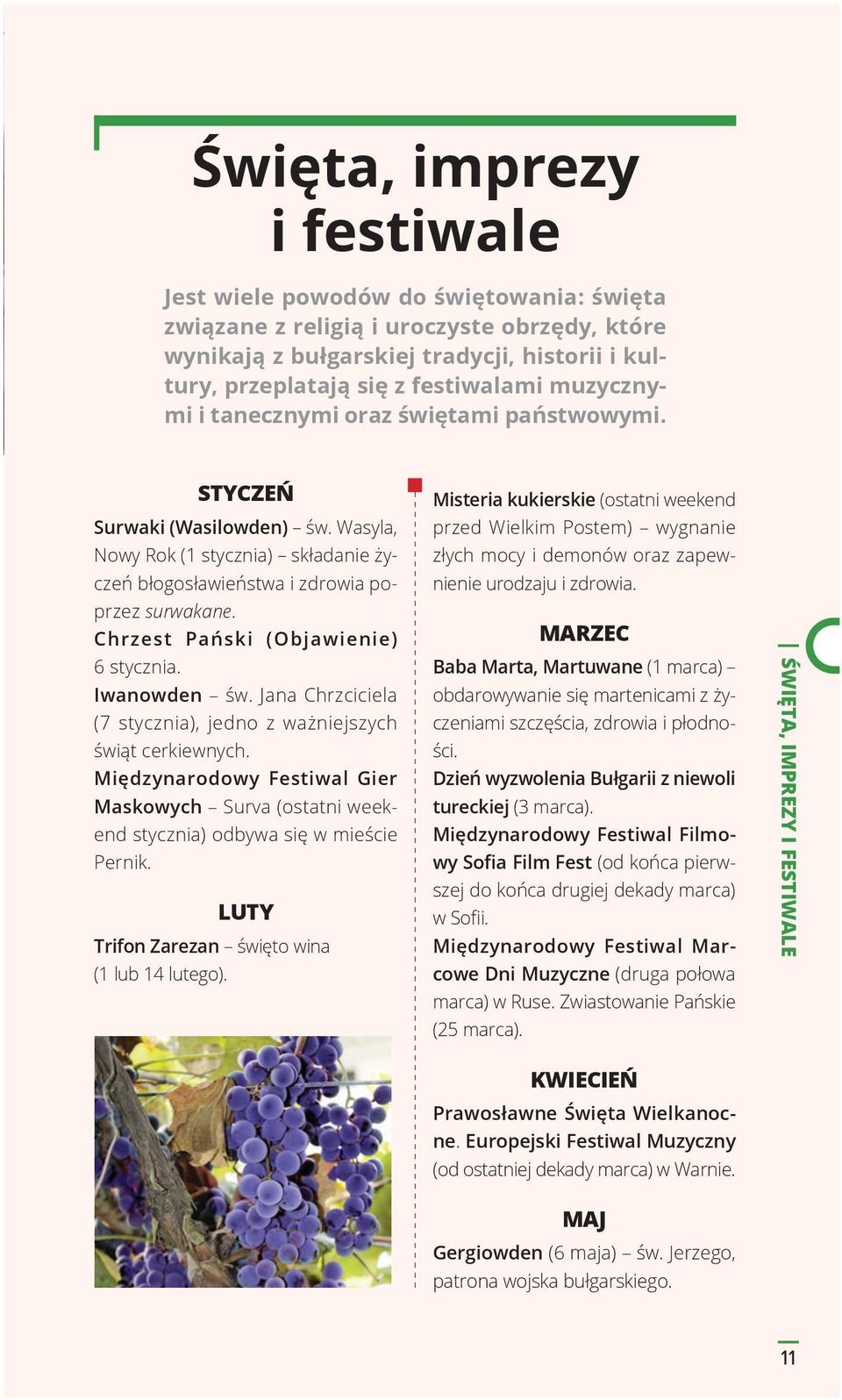 Chrzest Pański (Objawienie) 6 stycznia. Iwanowden św. Jana Chrzciciela (7 stycznia), jedno z ważniejszych świąt cerkiewnych.
