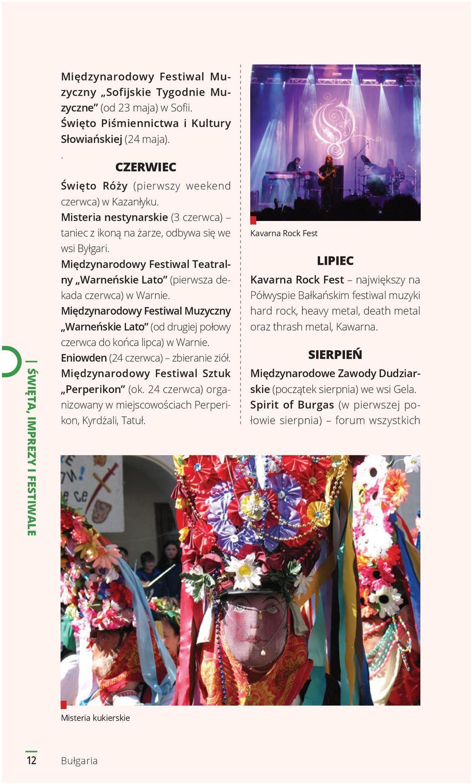 Międzynarodowy Festiwal Teatralny Warneńskie Lato (pierwsza dekada czerwca) w Warnie. Międzynarodowy Festiwal Muzyczny Warneńskie Lato (od drugiej połowy czerwca do końca lipca) w Warnie.