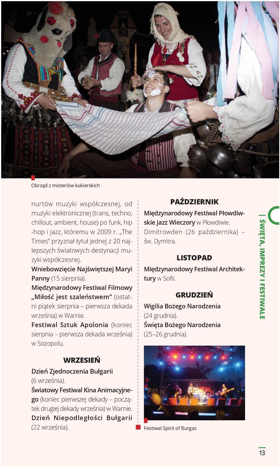 Międzynarodowy Festiwal Filmowy Miłość jest szaleństwem (ostatni piątek sierpnia pierwsza dekada września) w Warnie. Festiwal Sztuk Apolonia (koniec sierpnia pierwsza dekada września) w Sozopolu.