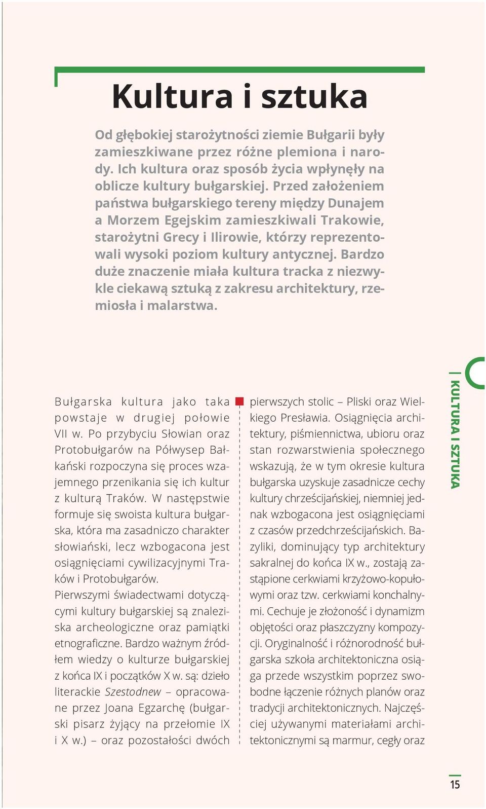 Bardzo duże znaczenie miała kultura tracka z niezwykle ciekawą sztuką z zakresu architektury, rzemiosła i malarstwa. Bułgarska kultura jako taka powstaje w drugiej połowie VII w.