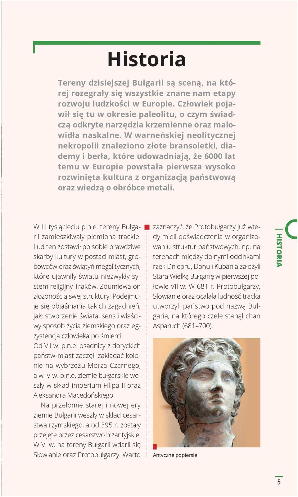 W warneńskiej neolitycznej nekropolii znaleziono złote bransoletki, diademy i berła, które udowadniają, że 6000 lat temu w Europie powstała pierwsza wysoko rozwinięta kultura z organizacją państwową