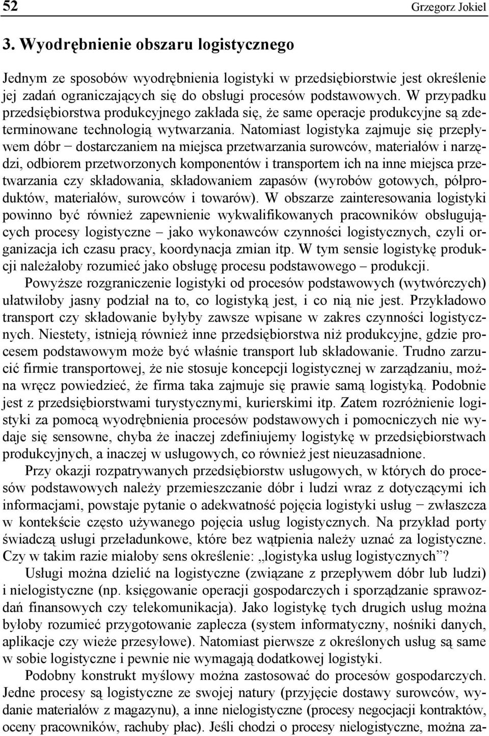 Natomiast logistyka zajmuje się przepływem dóbr dostarczaniem na miejsca przetwarzania surowców, materiałów i narzędzi, odbiorem przetworzonych komponentów i transportem ich na inne miejsca