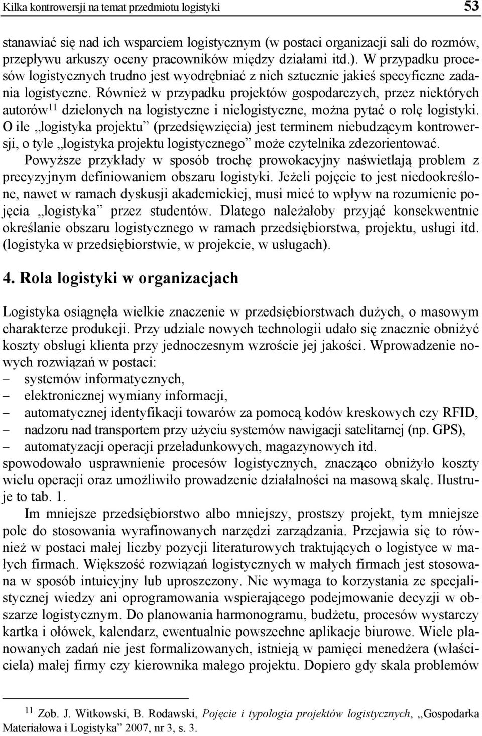 Również w przypadku projektów gospodarczych, przez niektórych autorów 11 dzielonych na logistyczne i nielogistyczne, można pytać o rolę logistyki.