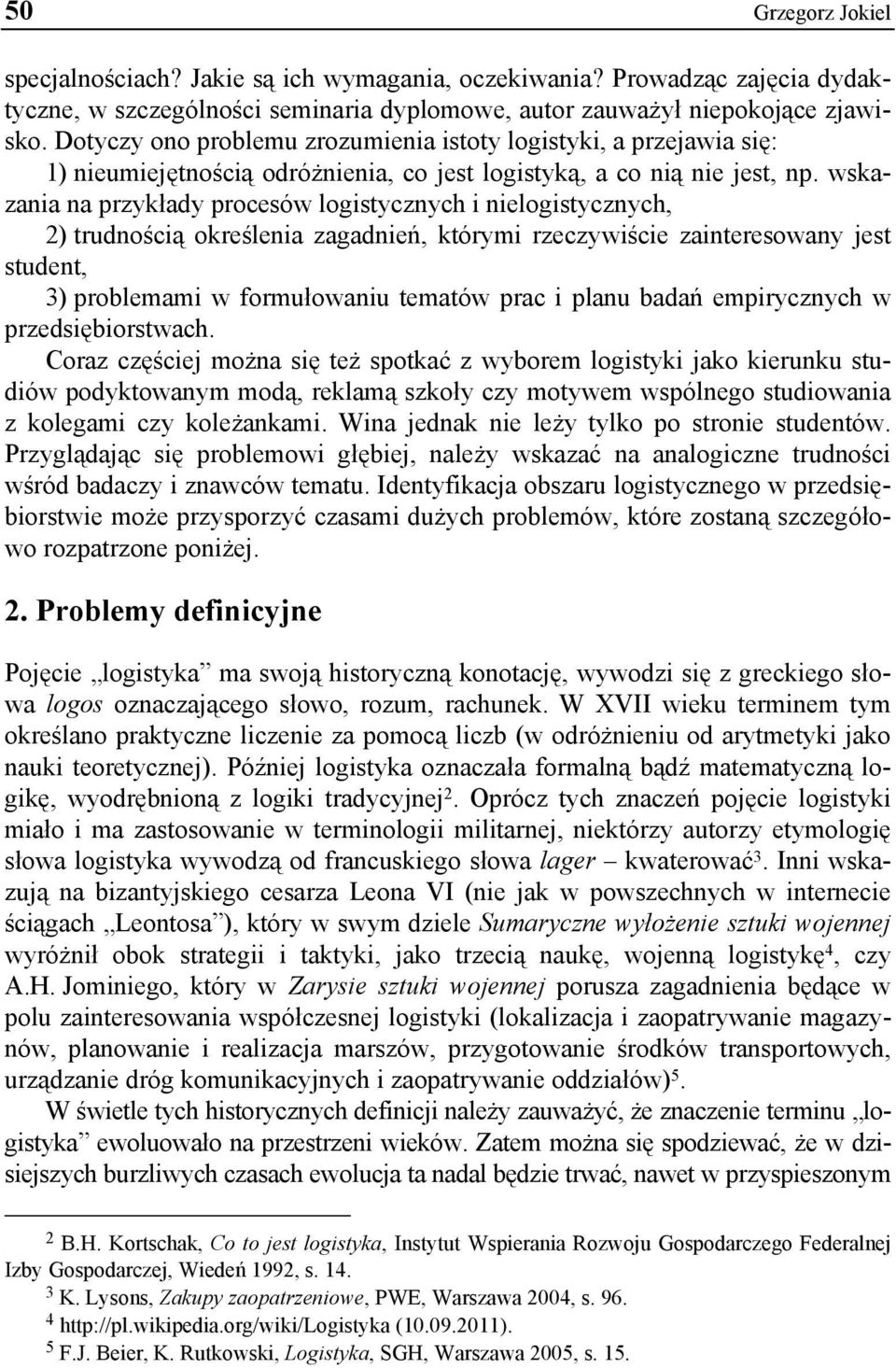 wskazania na przykłady procesów logistycznych i nielogistycznych, 2) trudnością określenia zagadnień, którymi rzeczywiście zainteresowany jest student, 3) problemami w formułowaniu tematów prac i