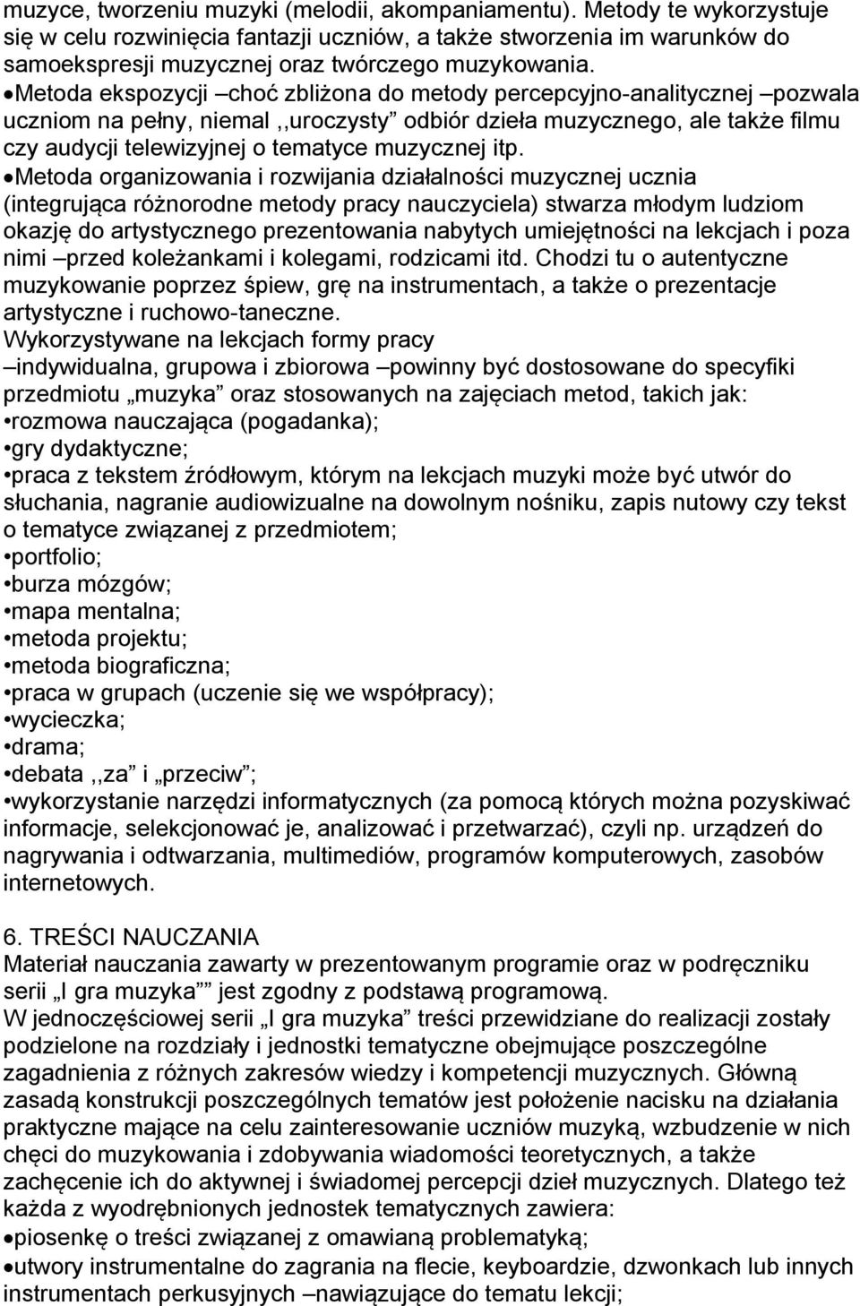 Metoda ekspozycji choć zbliżona do metody percepcyjno-analitycznej pozwala uczniom na pełny, niemal,,uroczysty odbiór dzieła muzycznego, ale także filmu czy audycji telewizyjnej o tematyce muzycznej