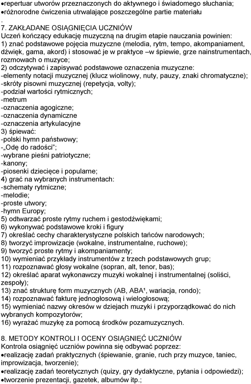 stosować je w praktyce w śpiewie, grze nainstrumentach, rozmowach o muzyce; 2) odczytywać i zapisywać podstawowe oznaczenia muzyczne: -elementy notacji muzycznej (klucz wiolinowy, nuty, pauzy, znaki