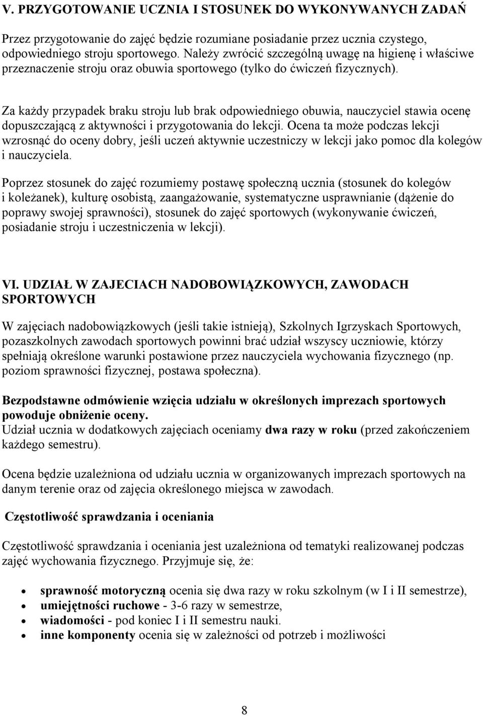 Za każdy przypadek braku stroju lub brak odpowiedniego obuwia, nauczyciel stawia ocenę dopuszczającą z aktywności i przygotowania do lekcji.