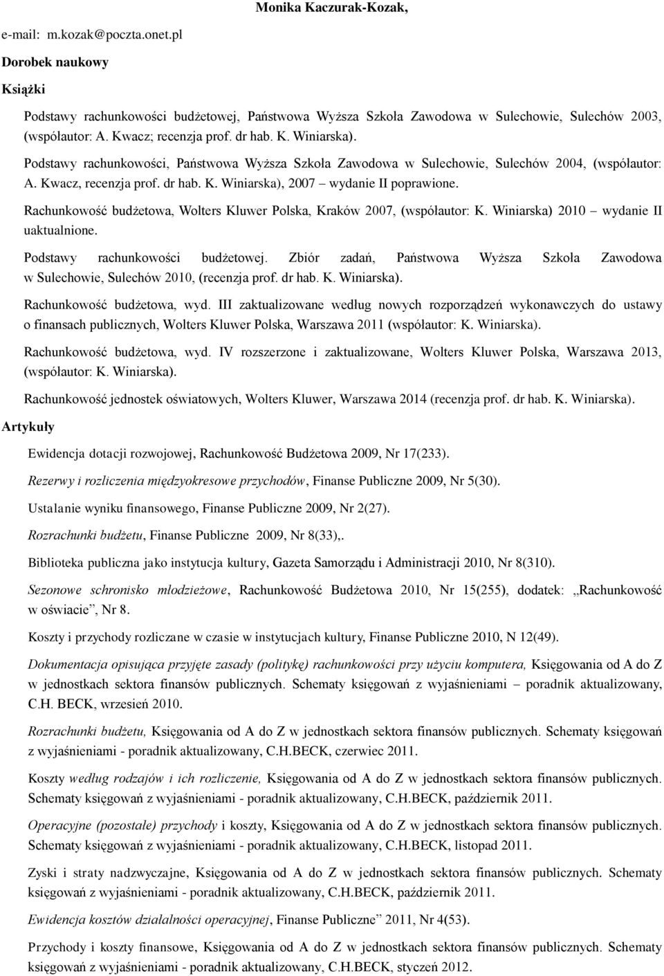 Rachunkowość budżetowa, Wolters Kluwer Polska, Kraków 2007, (współautor: K. Winiarska) 2010 wydanie II uaktualnione. Podstawy rachunkowości budżetowej.