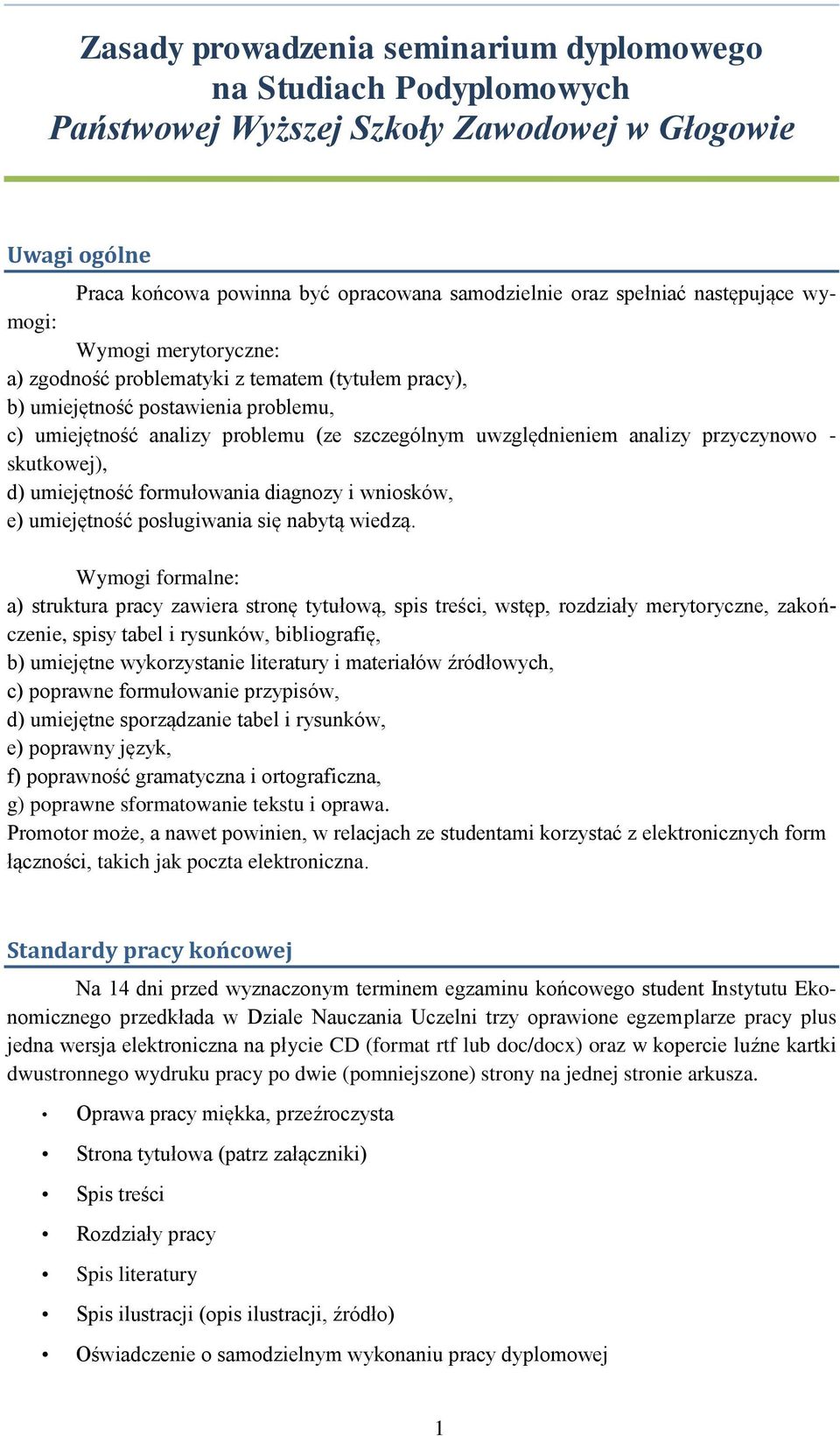 analizy przyczynowo - skutkowej), d) umiejętność formułowania diagnozy i wniosków, e) umiejętność posługiwania się nabytą wiedzą.