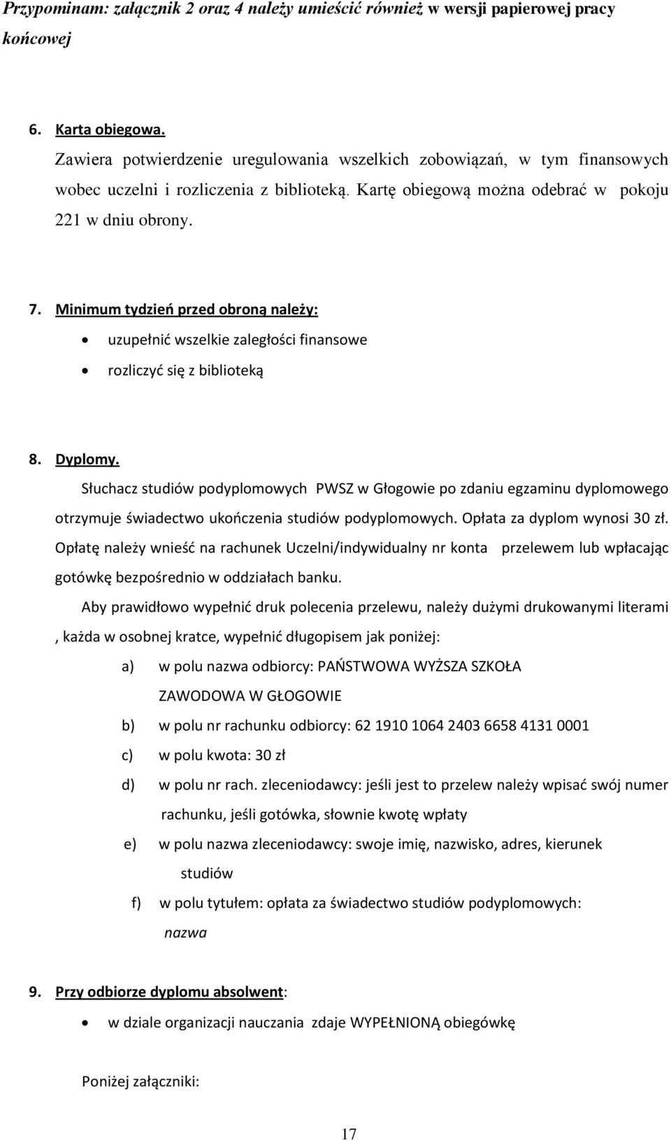 Minimum tydzień przed obroną należy: uzupełnić wszelkie zaległości finansowe rozliczyć się z biblioteką 8. Dyplomy.