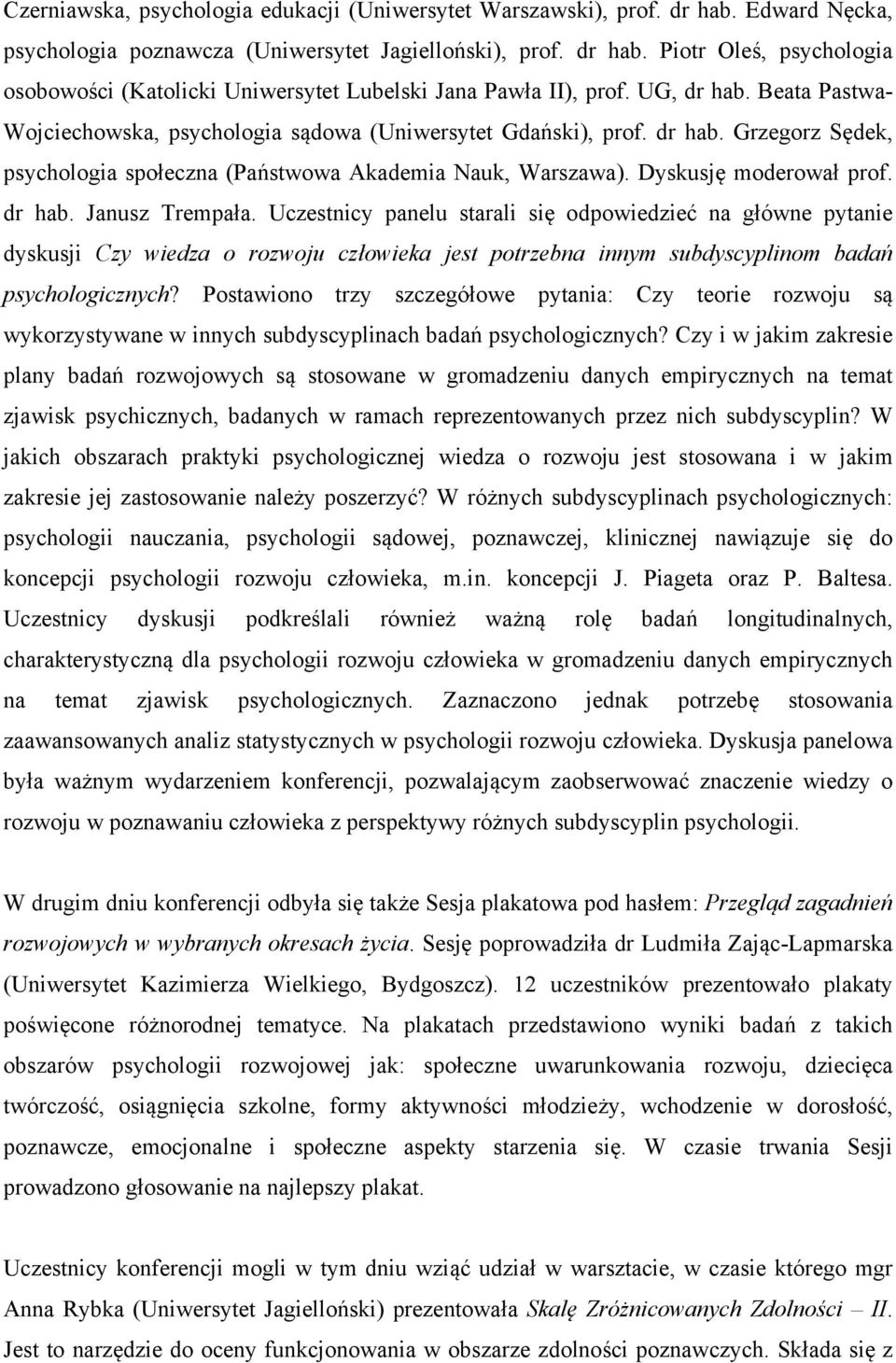 dr hab. Janusz Trempała. Uczestnicy panelu starali się odpowiedzieć na główne pytanie dyskusji Czy wiedza o rozwoju człowieka jest potrzebna innym subdyscyplinom badań psychologicznych?