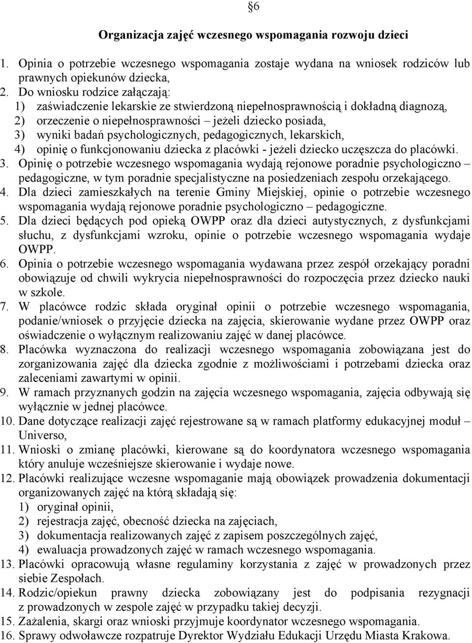 psychologicznych, pedagogicznych, lekarskich, 4) opinię o funkcjonowaniu dziecka z placówki - jeżeli dziecko uczęszcza do placówki. 3.