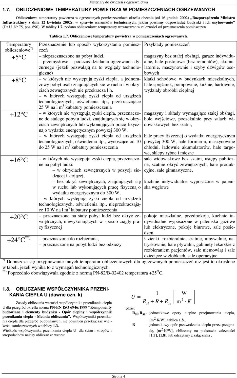 , poz. 690). W tablcy 1.7. podano oblczenowe temperatury wewnętrzne w zaleŝnośc od przeznaczena pomeszczeń. Temperatury oblczenowe *) +5 C +8 C +12 C +16 C +20 C +24 C **) Tablca 1.7. Oblczenowe temperatury powetrza w pomeszczenach ogrzewanych.