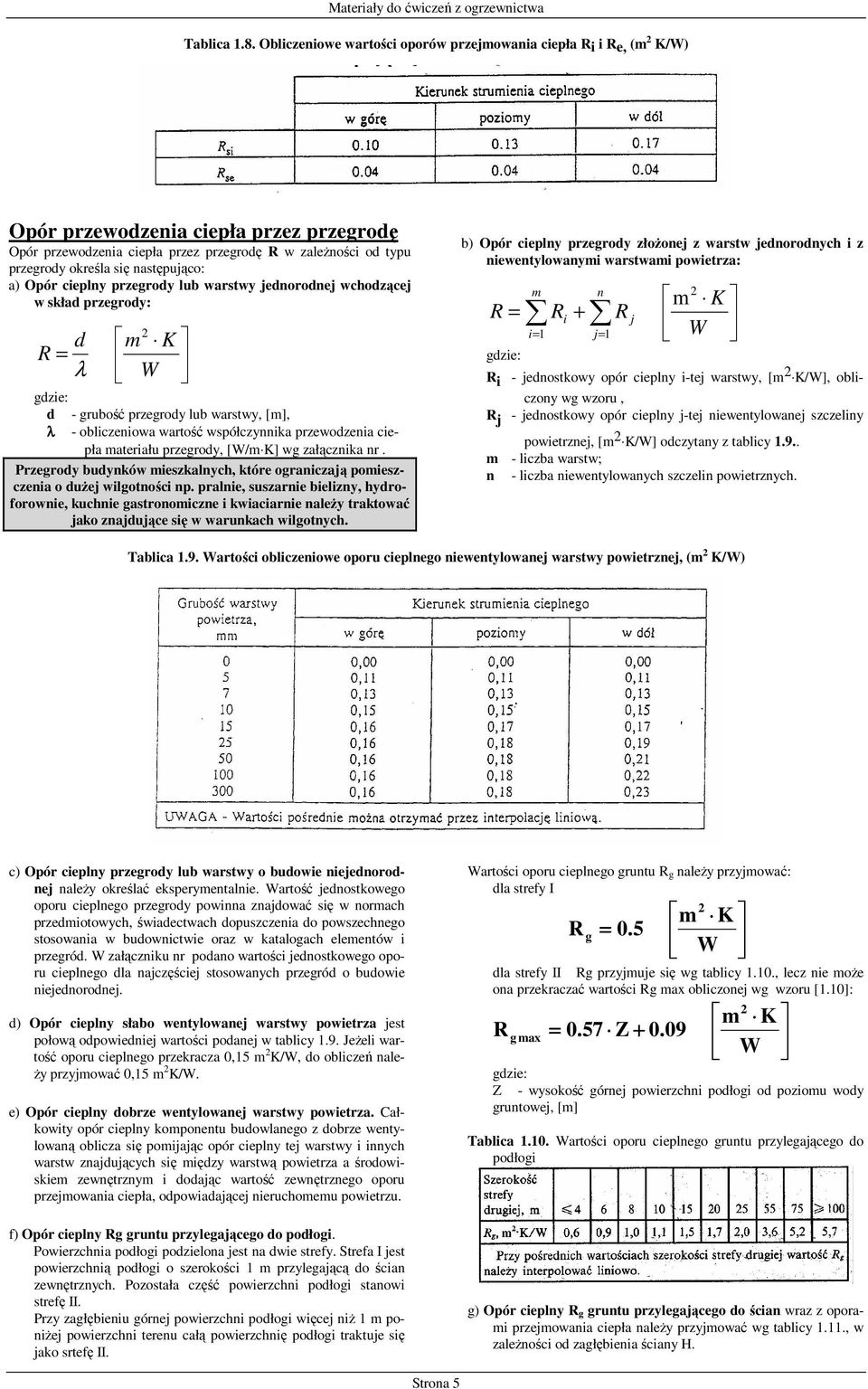 Opór ceplny przegrody lub warstwy jednorodnej wchodzącej w skład przegrody: d R = λ 2 m W K d - grubość przegrody lub warstwy, [m], λ - oblczenowa wartość współczynnka przewodzena cepła materału