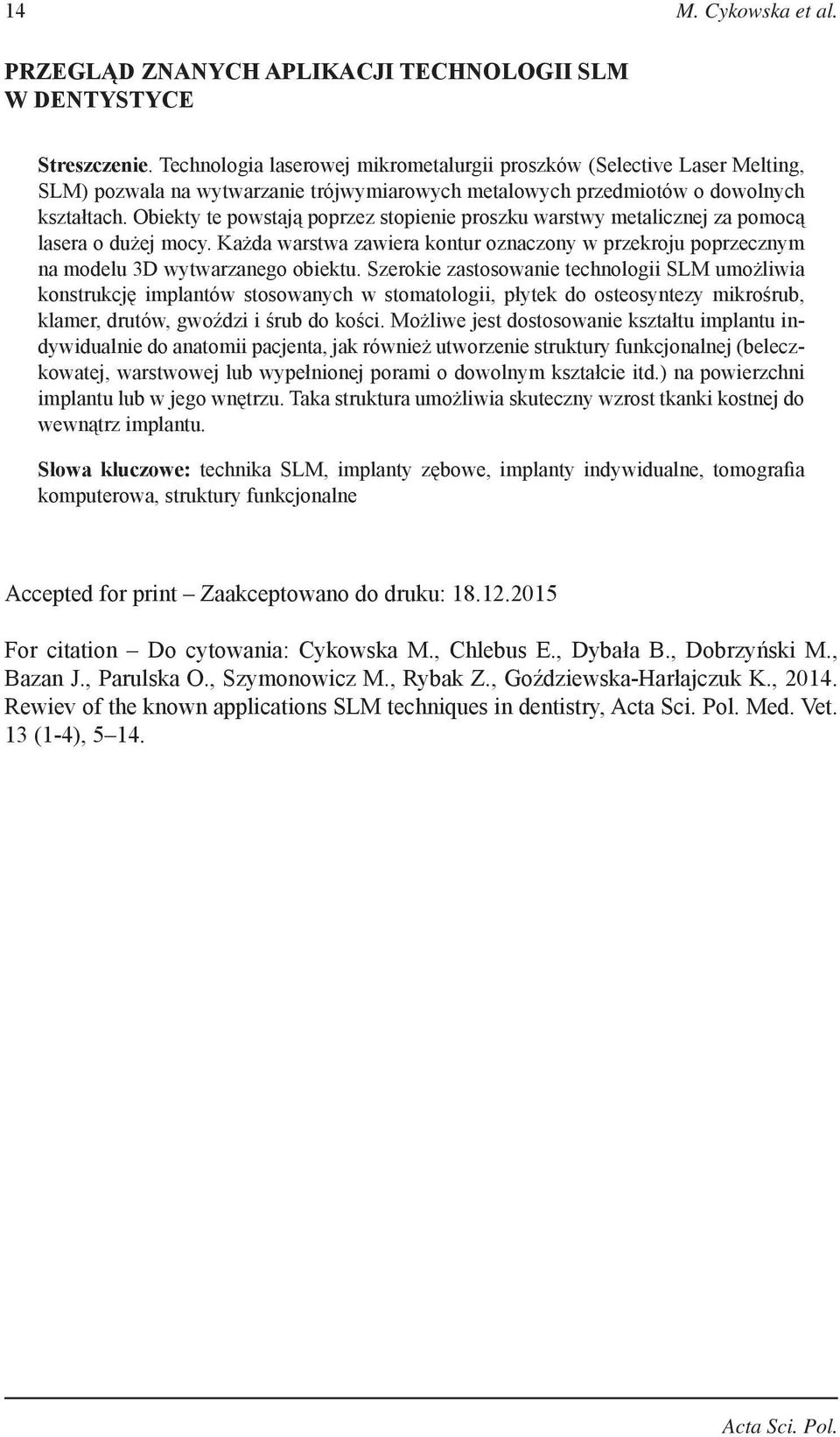 Obiekty te powstają poprzez stopienie proszku warstwy metalicznej za pomocą lasera o dużej mocy. Każda warstwa zawiera kontur oznaczony w przekroju poprzecznym na modelu 3D wytwarzanego obiektu.