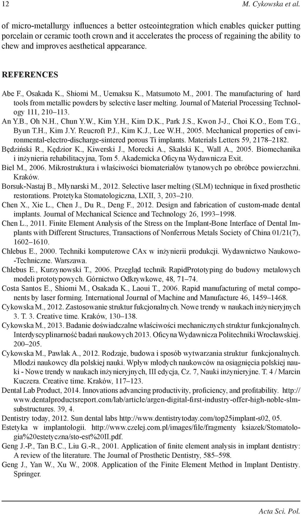 aesthetical appearance. REFERENCES Abe F., Osakada K., Shiomi M., Uemaksu K., Matsumoto M., 2001. The manufacturing of hard tools from metallic powders by selective laser melting.
