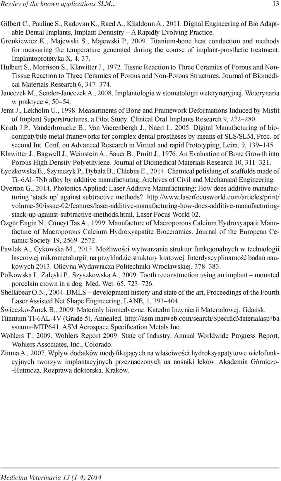 Titanium-bone heat conduction and methods for measuring the temperature generated during the course of implant-prosthetic treatment. Implantoprotetyka X, 4, 37. Hulbert S., Morrison S., Klawitter J.