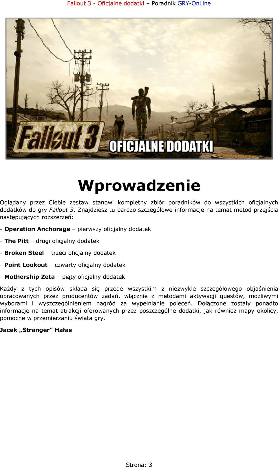 trzeci oficjalny dodatek - Point Lookout czwarty oficjalny dodatek - Mothership Zeta piąty oficjalny dodatek Każdy z tych opisów składa się przede wszystkim z niezwykle szczegółowego objaśnienia