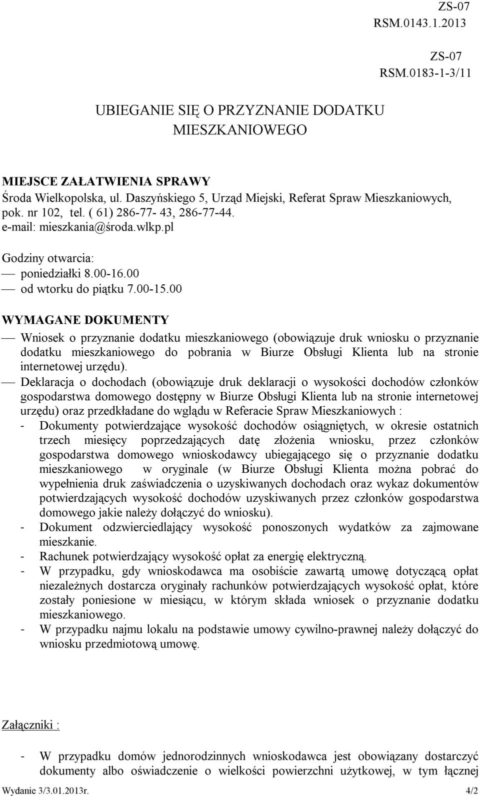 00 WYMAGANE DOKUMENTY Wniosek o przyznanie dodatku mieszkaniowego (obowiązuje druk wniosku o przyznanie dodatku mieszkaniowego do pobrania w Biurze Obsługi Klienta lub na stronie internetowej urzędu).