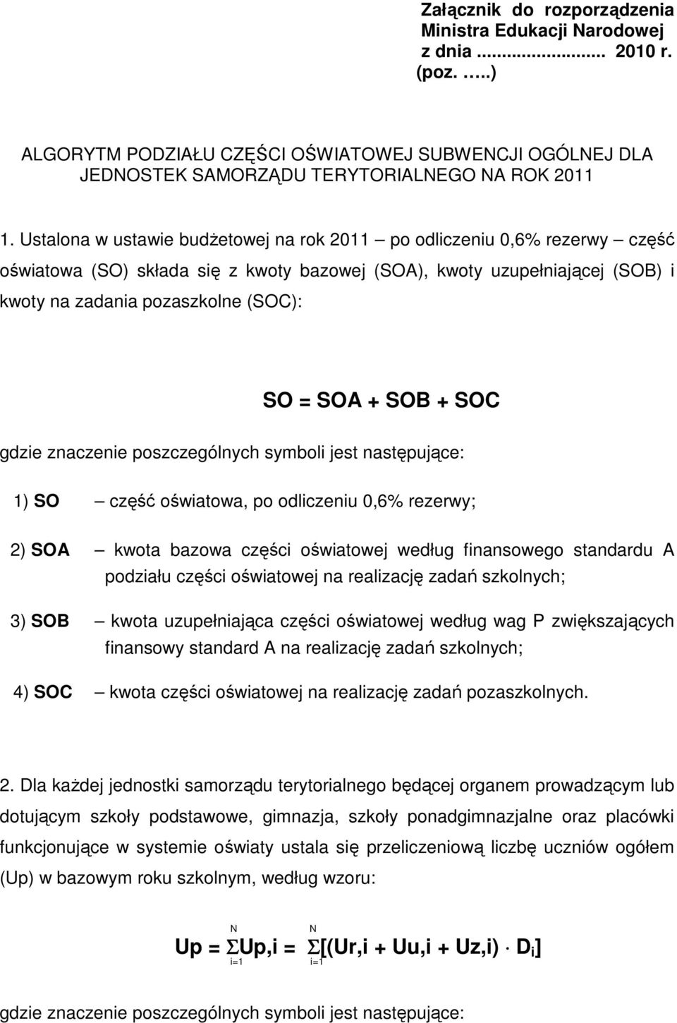 SOB + SOC gdzie znaczenie poszczególnych symboli jest następujące: 1) SO część oświatowa, po odliczeniu 0,6% rezerwy; 2) SOA kwota bazowa części oświatowej według finansowego standardu A podziału