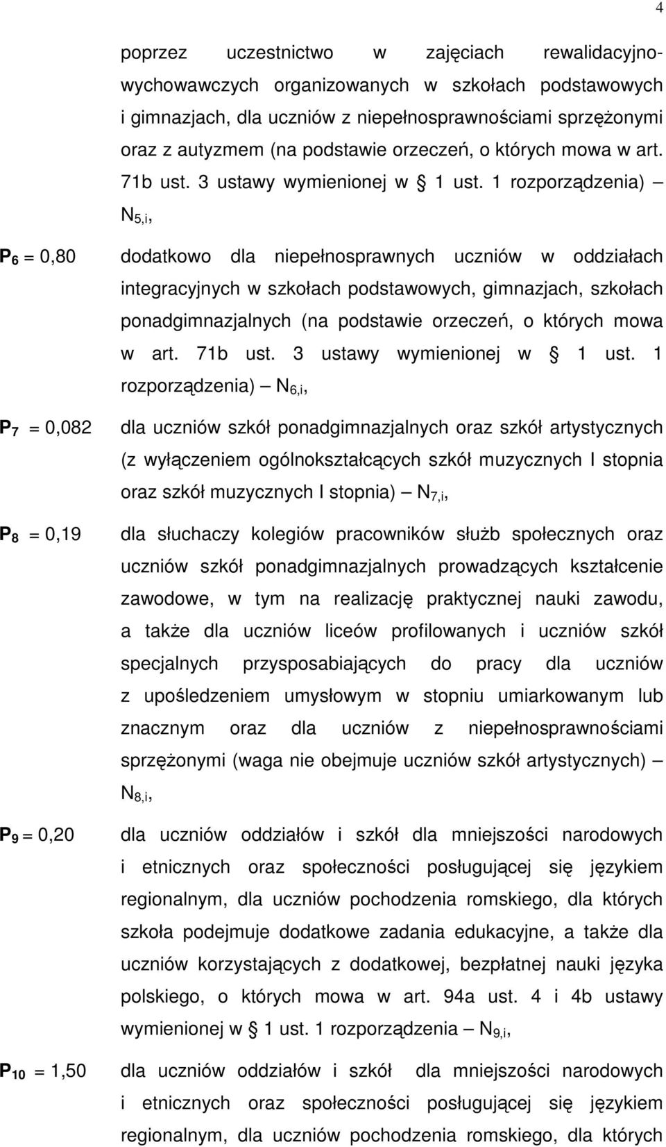 1 rozporządzenia) 5,i, P 6 = 0,80 dodatkowo dla niepełnosprawnych uczniów w oddziałach integracyjnych w szkołach podstawowych, gimnazjach, szkołach ponadgimnazjalnych (na podstawie  1 rozporządzenia)