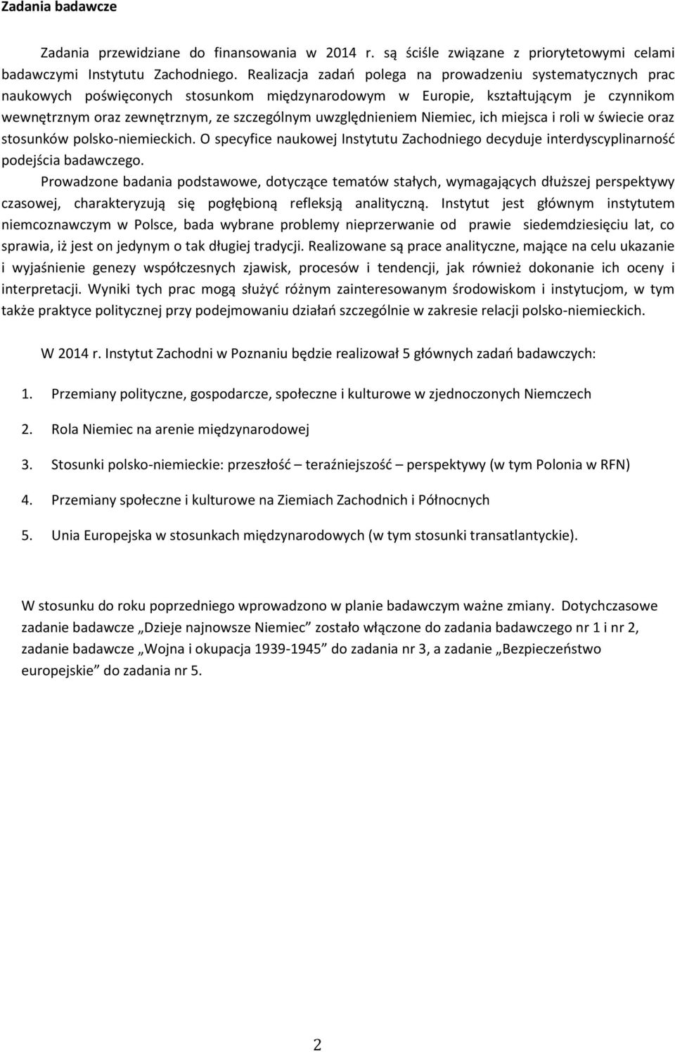 uwzględnieniem Niemiec, ich miejsca i roli w świecie oraz stosunków polsko-niemieckich. O specyfice naukowej Instytutu Zachodniego decyduje interdyscyplinarność podejścia badawczego.