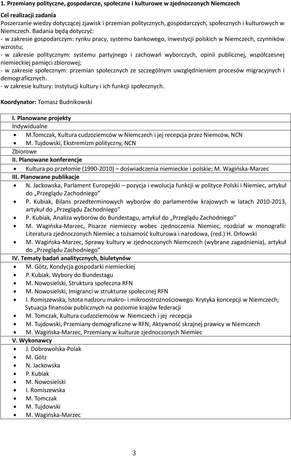 Badania będą dotyczyć: - w zakresie gospodarczym: rynku pracy, systemu bankowego, inwestycji polskich w Niemczech, czynników wzrostu; - w zakresie politycznym: systemu partyjnego i zachowań