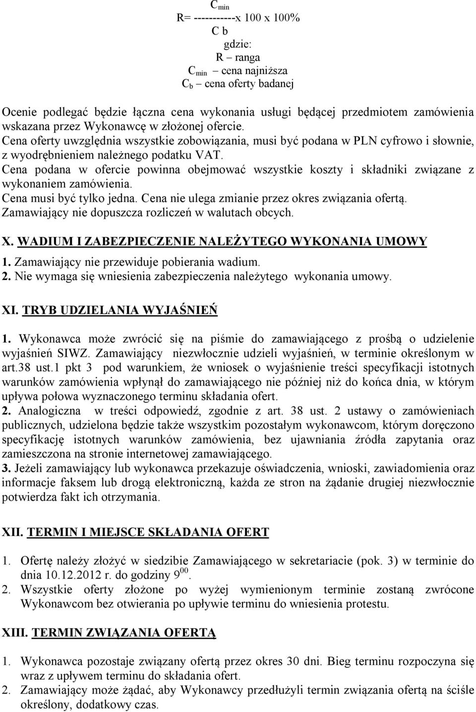 Cena podana w ofercie powinna obejmować wszystkie koszty i składniki związane z wykonaniem zamówienia. Cena musi być tylko jedna. Cena nie ulega zmianie przez okres związania ofertą.