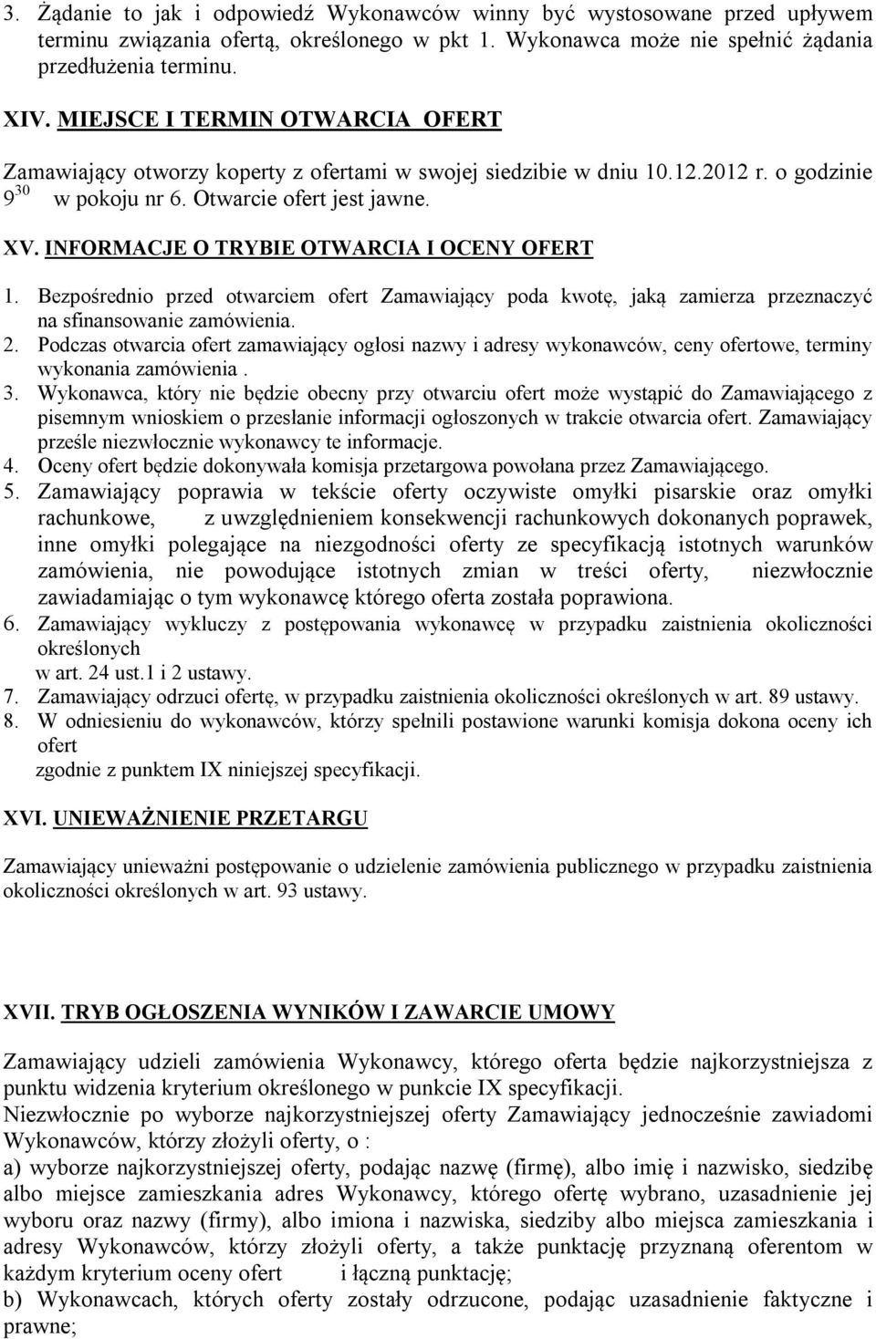 INFORMACJE O TRYBIE OTWARCIA I OCENY OFERT 1. Bezpośrednio przed otwarciem ofert Zamawiający poda kwotę, jaką zamierza przeznaczyć na sfinansowanie zamówienia. 2.