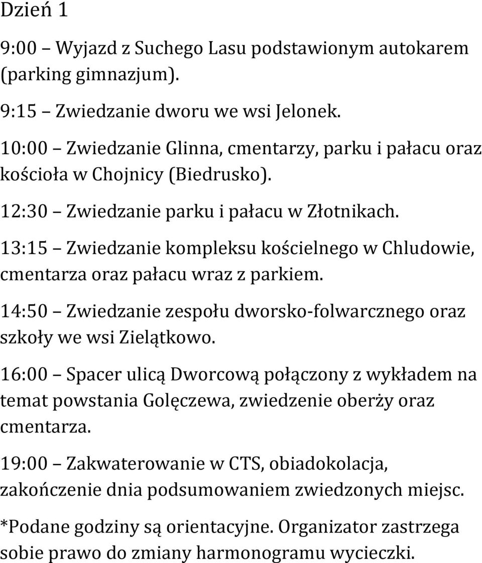 13:15 Zwiedzanie kompleksu kościelnego w Chludowie, cmentarza oraz pałacu wraz z parkiem. 14:50 Zwiedzanie zespołu dworsko-folwarcznego oraz szkoły we wsi Zielątkowo.