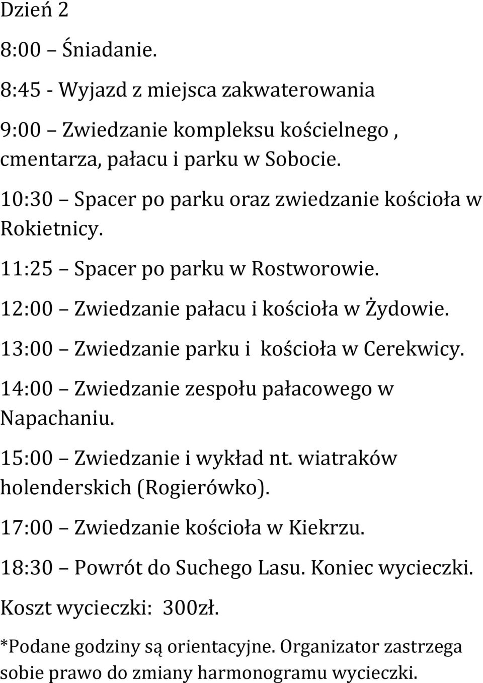 13:00 Zwiedzanie parku i kościoła w Cerekwicy. 14:00 Zwiedzanie zespołu pałacowego w Napachaniu. 15:00 Zwiedzanie i wykład nt. wiatraków holenderskich (Rogierówko).