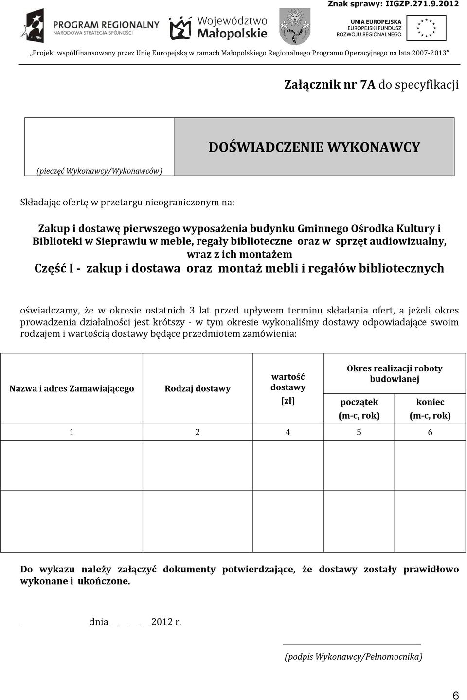 wartością dostawy będące przedmiotem zamówienia: Nazwa i adres Zamawiającego Rodzaj dostawy wartość dostawy [zł] Okres realizacji roboty budowlanej