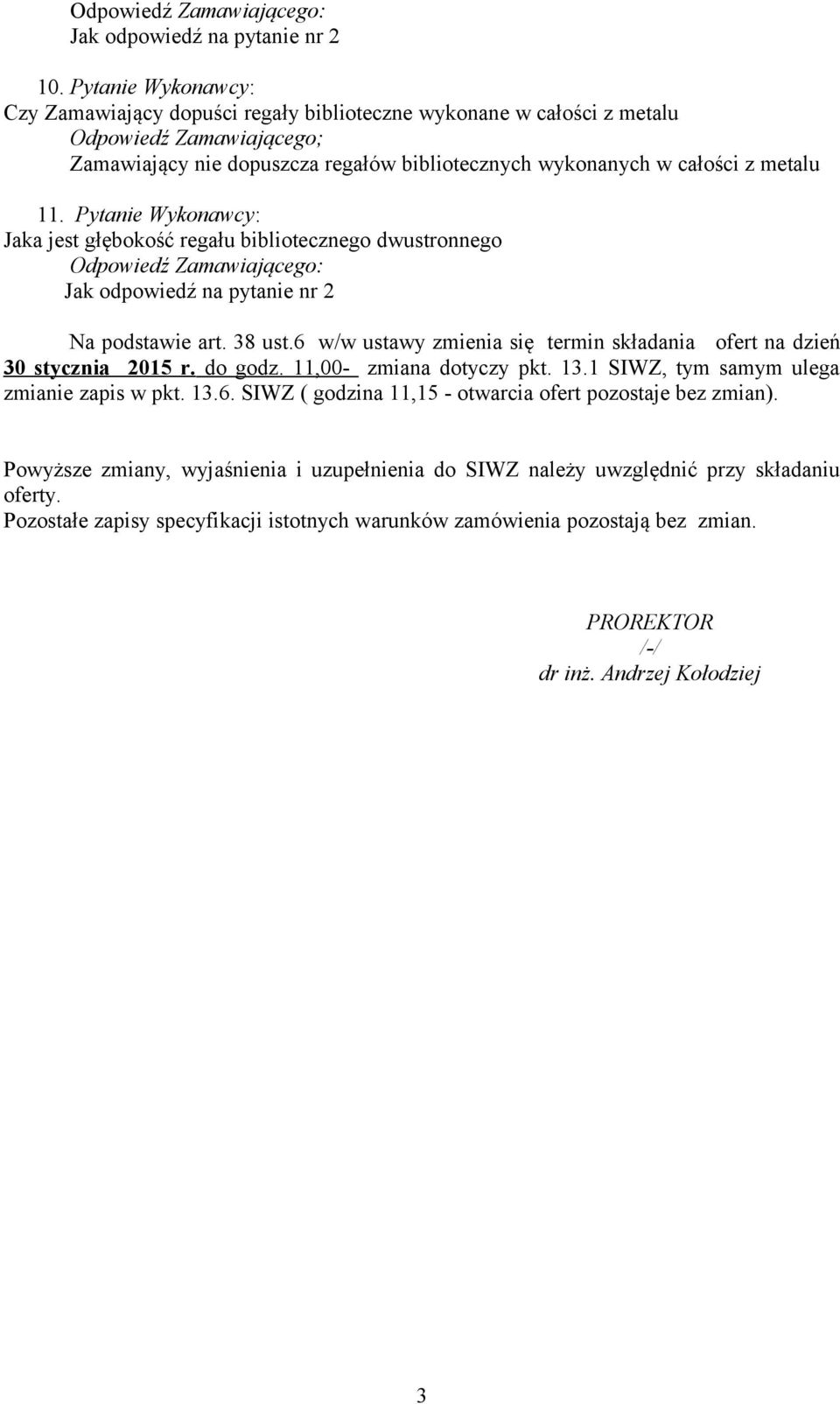 6 w/w ustawy zmienia się termin składania ofert na dzień 30 stycznia 2015 r. do godz. 11,00- zmiana dotyczy pkt. 13.1 SIWZ, tym samym ulega zmianie zapis w pkt. 13.6. SIWZ ( godzina 11,15 - otwarcia ofert pozostaje bez zmian).