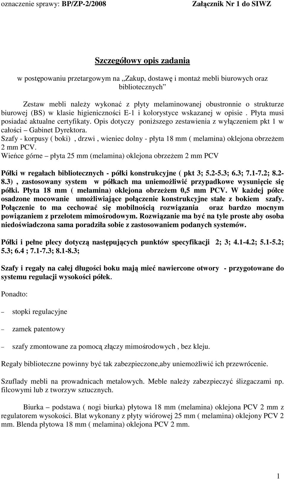 Szafy - korpusy ( boki), drzwi, wieniec dolny - płyta 18 mm ( melamina) oklejona obrzeŝem 2 mm PCV.