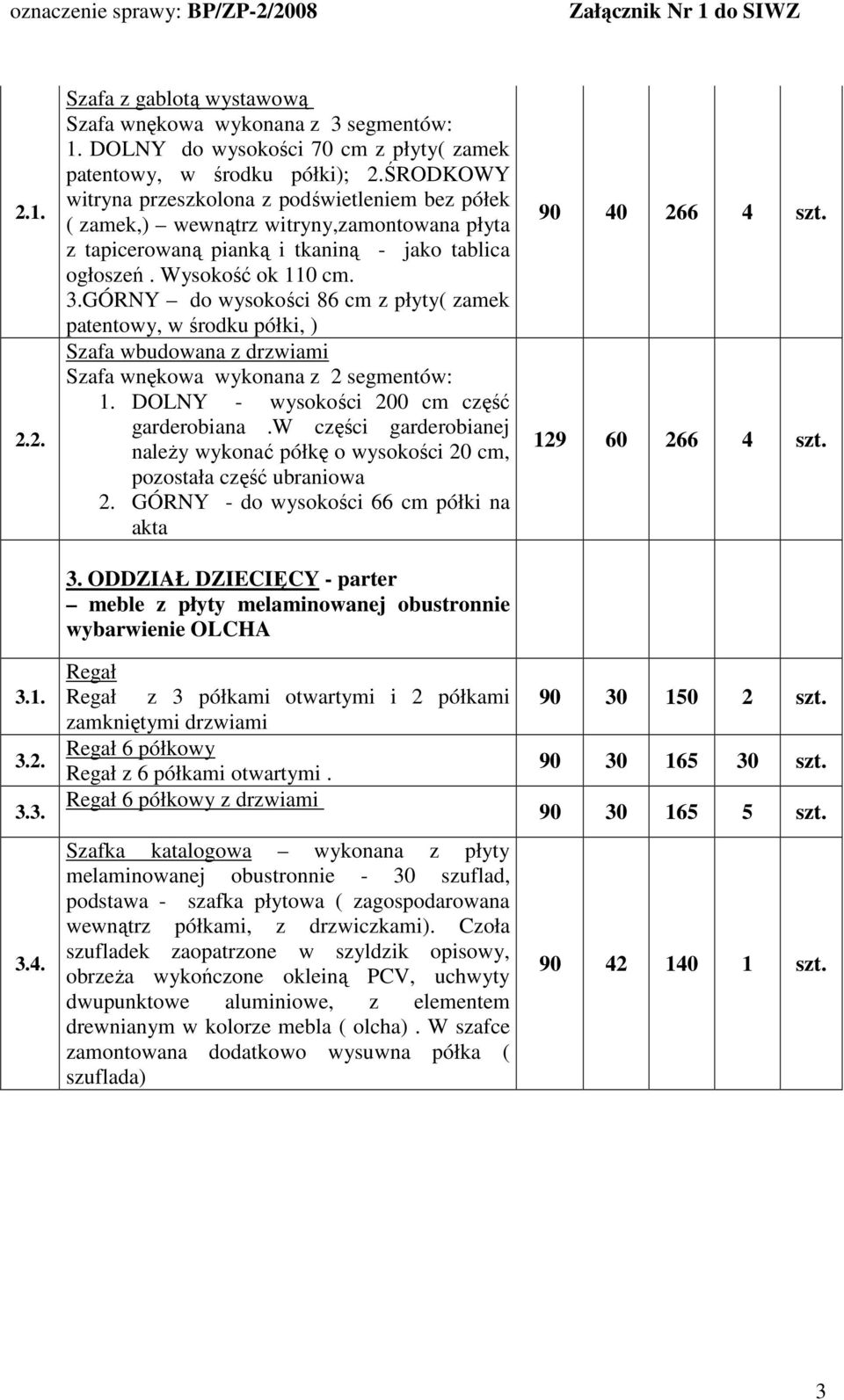 GÓRNY do wysokości 86 cm z płyty( zamek patentowy, w środku półki, ) Szafa wbudowana z drzwiami Szafa wnękowa wykonana z 2 segmentów: 1. DOLNY - wysokości 200 cm część garderobiana.