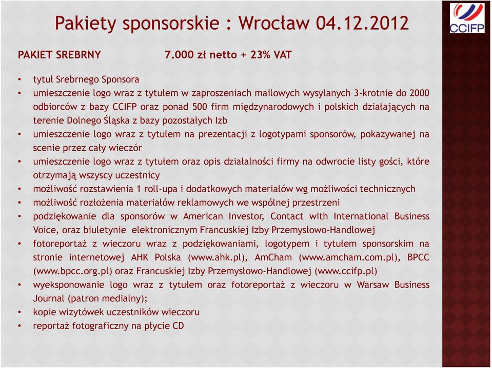 polskich działających na terenie Dolnego Śląska z bazy pozostałych Izb umieszczenie logo wraz z tytułem na prezentacji z logotypami sponsorów, pokazywanej na scenie przez cały wieczór umieszczenie