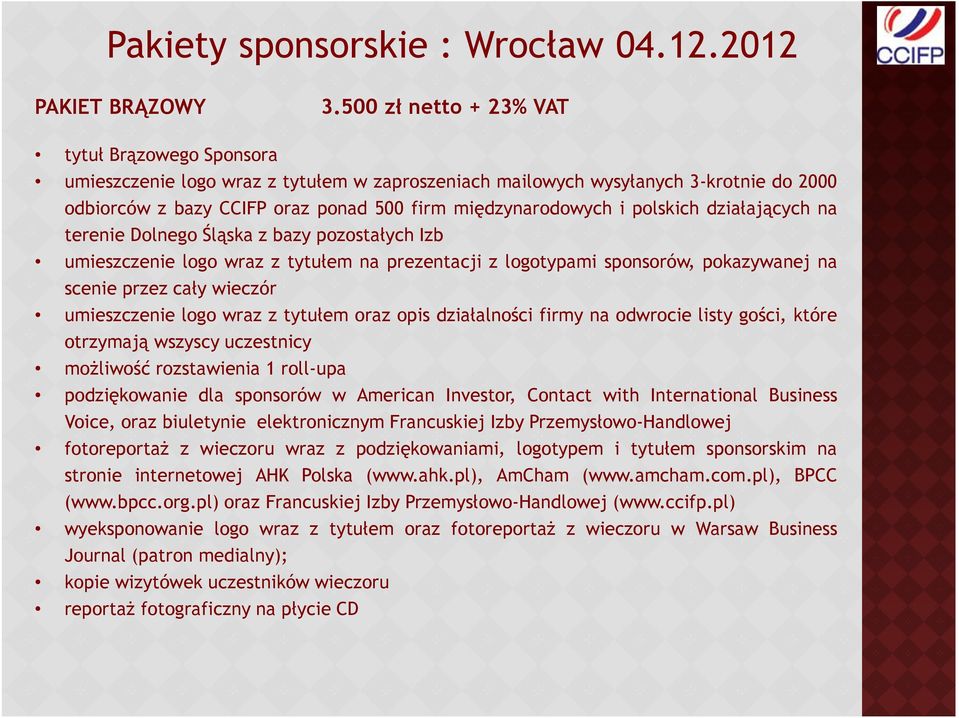polskich działających na terenie Dolnego Śląska z bazy pozostałych Izb umieszczenie logo wraz z tytułem na prezentacji z logotypami sponsorów, pokazywanej na scenie przez cały wieczór umieszczenie