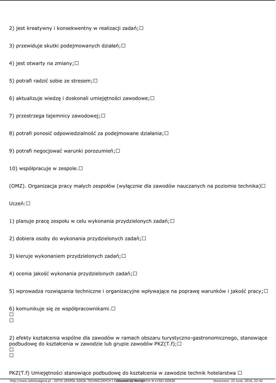 Organizacja pracy małych zespołów (wyłącznie dla zawodów nauczanych na poziomie technika) 1) planuje pracę zespołu w celu wykonania przydzielonych zadań; 2) dobiera osoby do wykonania przydzielonych