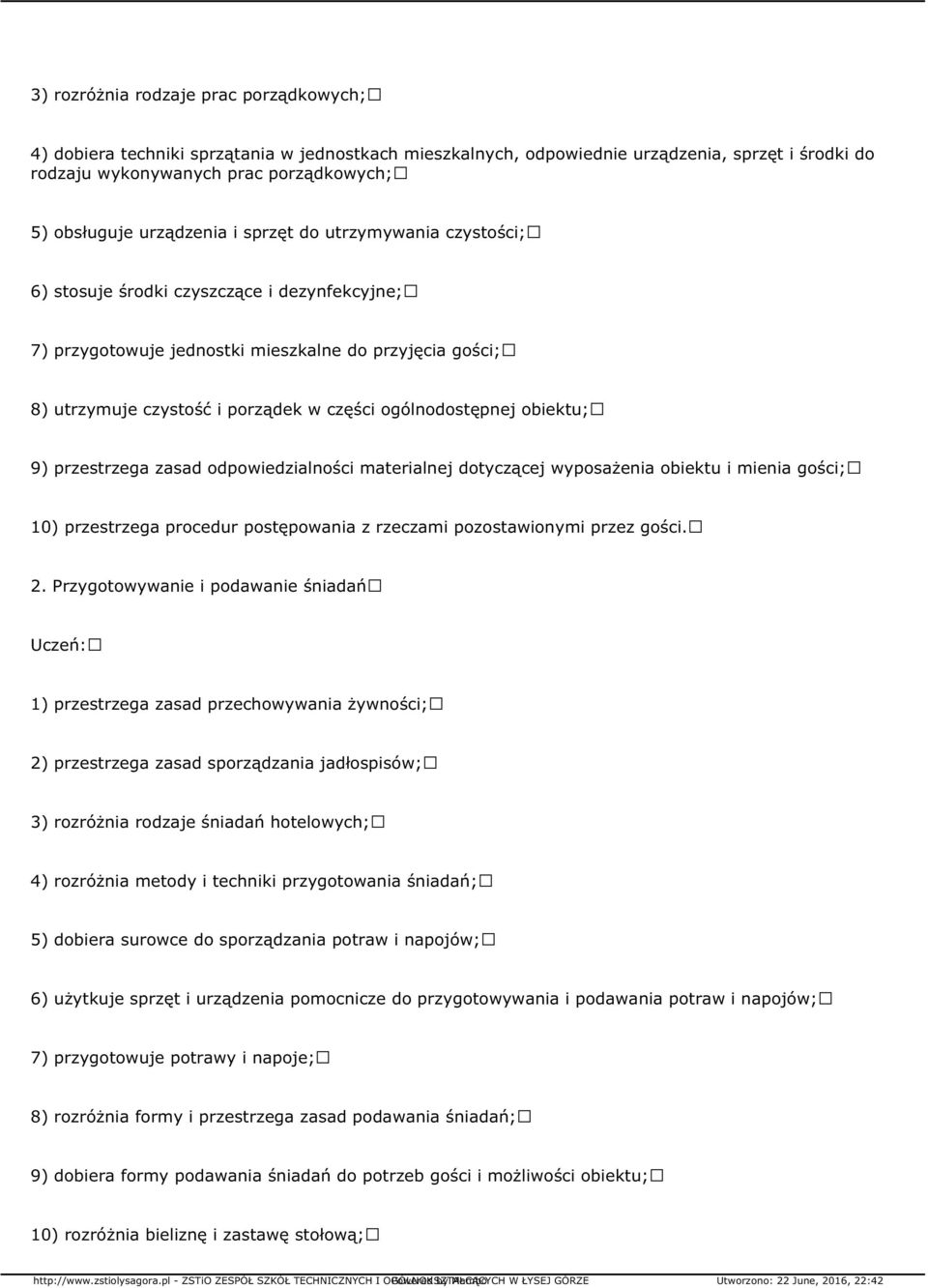 ogólnodostępnej obiektu; 9) przestrzega zasad odpowiedzialności materialnej dotyczącej wyposażenia obiektu i mienia gości; 10) przestrzega procedur postępowania z rzeczami pozostawionymi przez gości.