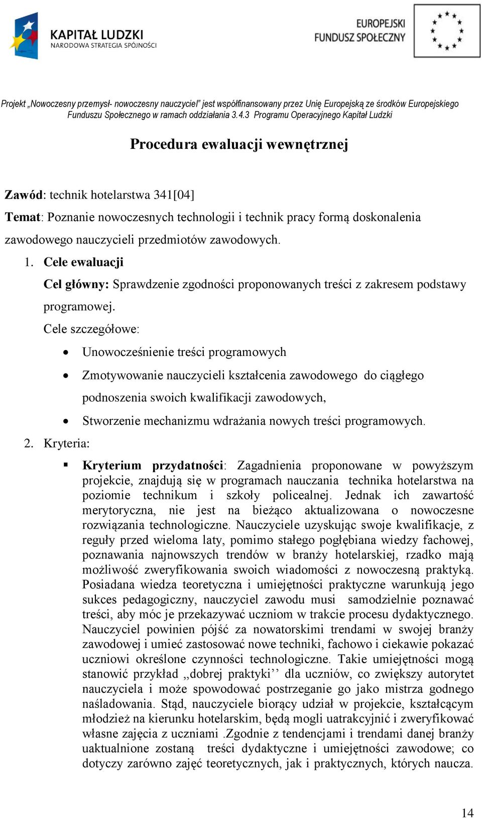 Kryteria: Unowocześnienie treści programowych Zmotywowanie nauczycieli kształcenia zawodowego do ciągłego podnoszenia swoich kwalifikacji zawodowych, Stworzenie mechanizmu wdrażania nowych treści