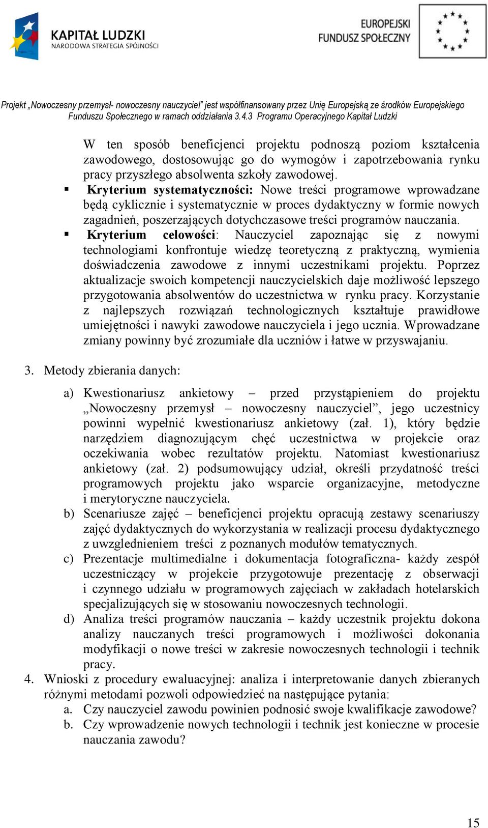 Kryterium celowości: Nauczyciel zapoznając się z nowymi technologiami konfrontuje wiedzę teoretyczną z praktyczną, wymienia doświadczenia zawodowe z innymi uczestnikami projektu.