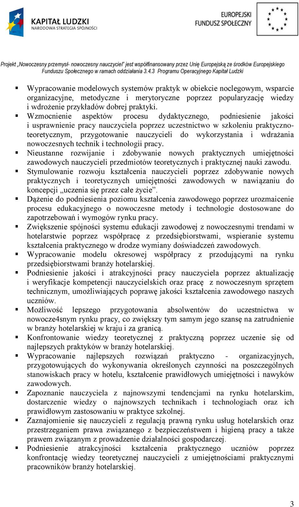 wdrażania nowoczesnych technik i technologii pracy. Nieustanne rozwijanie i zdobywanie nowych praktycznych umiejętności zawodowych nauczycieli przedmiotów teoretycznych i praktycznej nauki zawodu.