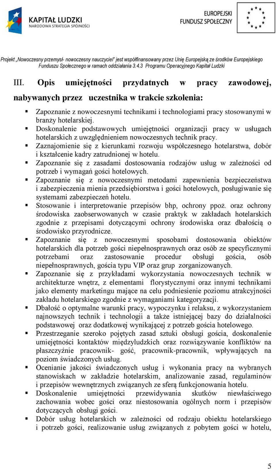 Zaznajomienie się z kierunkami rozwoju współczesnego hotelarstwa, dobór i kształcenie kadry zatrudnionej w hotelu.