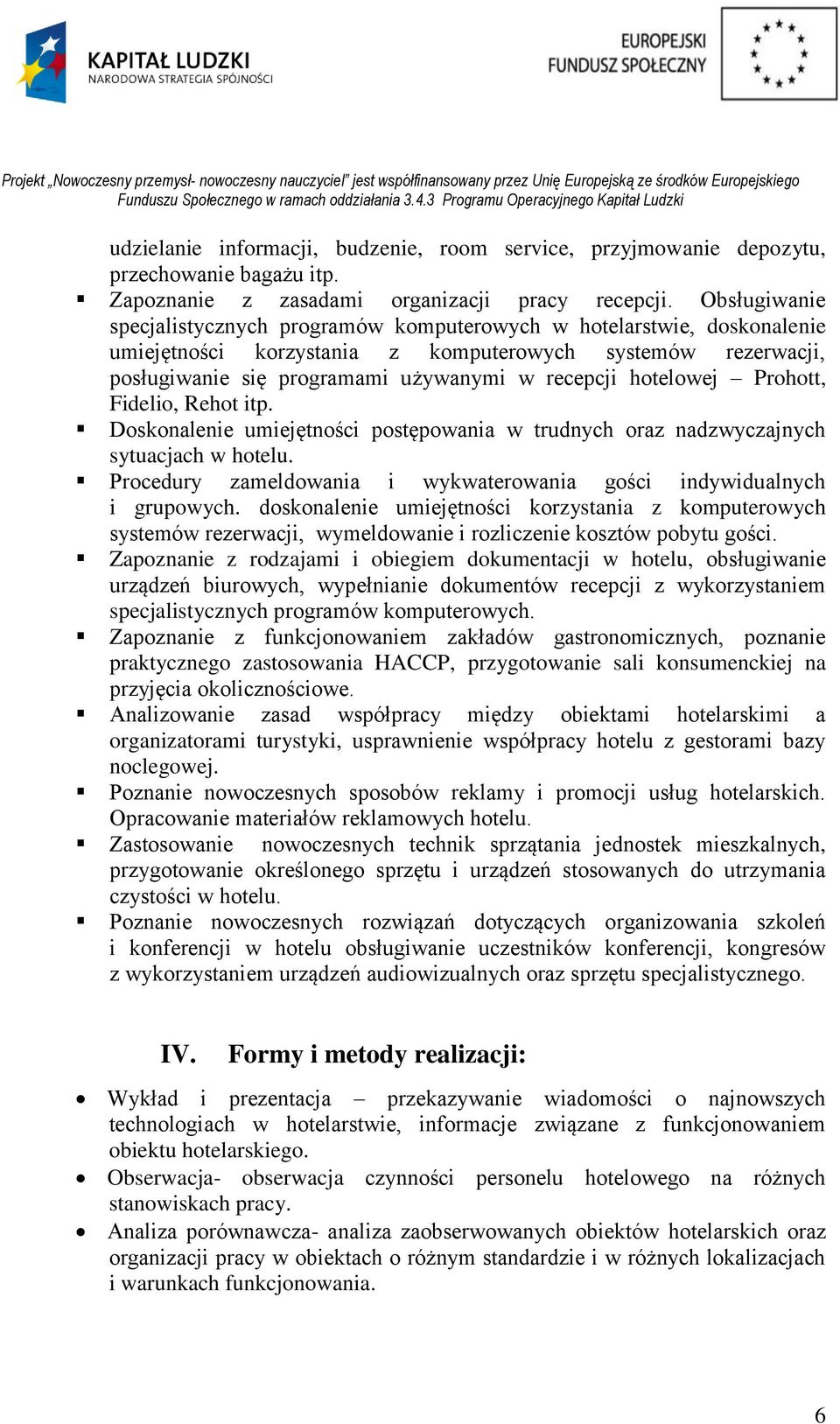 hotelowej Prohott, Fidelio, Rehot itp. Doskonalenie umiejętności postępowania w trudnych oraz nadzwyczajnych sytuacjach w hotelu.