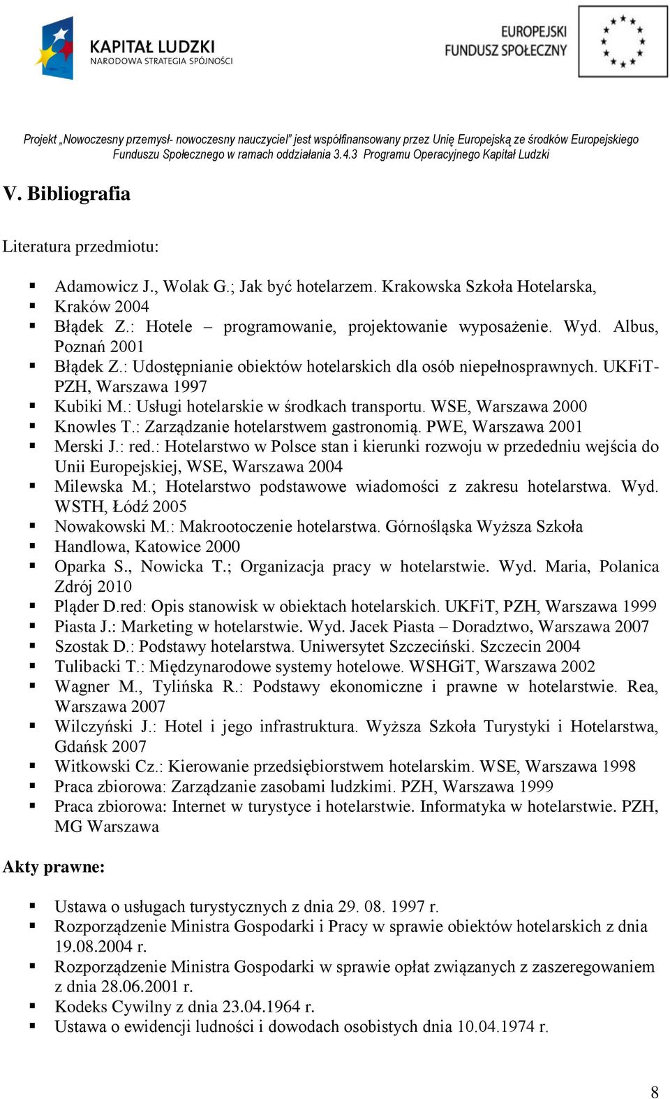 : Zarządzanie hotelarstwem gastronomią. PWE, Warszawa 00 Merski J.: red.: Hotelarstwo w Polsce stan i kierunki rozwoju w przededniu wejścia do Unii Europejskiej, WSE, Warszawa 004 Milewska M.