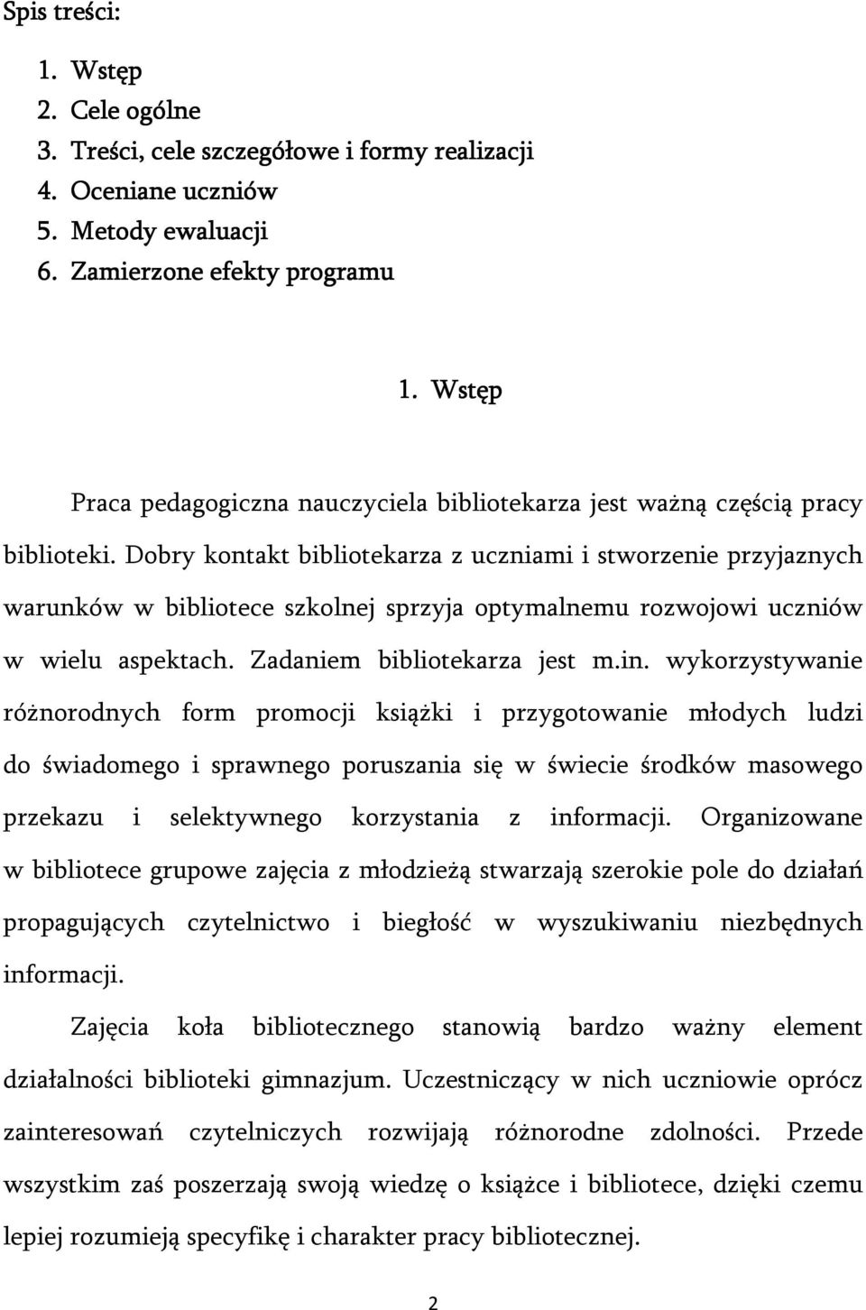 Dobry kontakt bibliotekarza z uczniami i stworzenie przyjaznych warunków w bibliotece szkolnej sprzyja optymalnemu rozwojowi uczniów w wielu aspektach. Zadaniem bibliotekarza jest m.in.