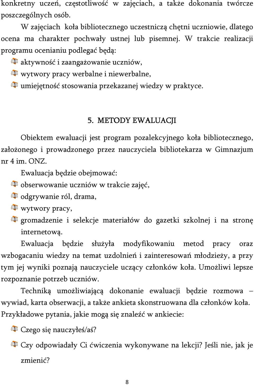 W trakcie realizacji programu ocenianiu podlegać będą: aktywność i zaangażowanie uczniów, wytwory pracy werbalne i niewerbalne, umiejętność stosowania przekazanej wiedzy w praktyce. 5.