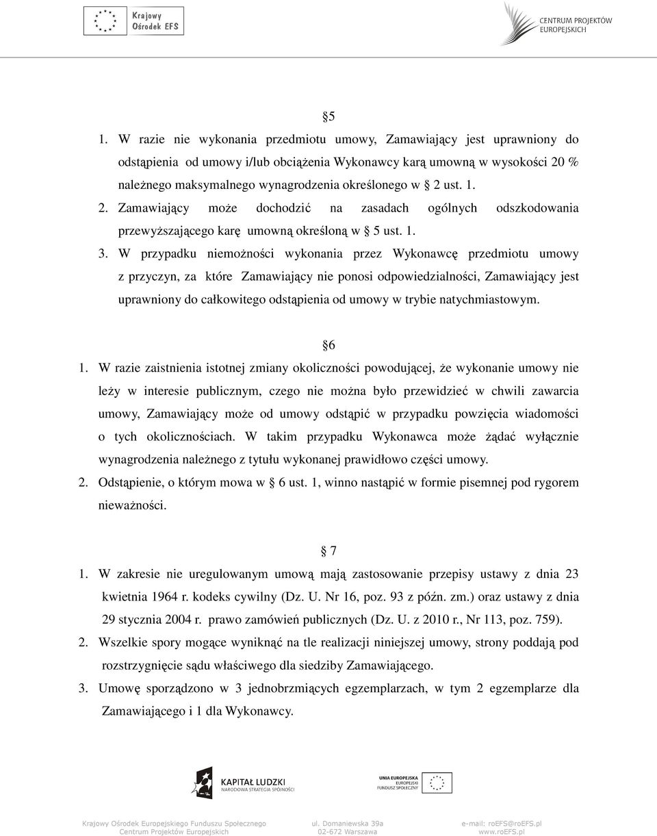 W przypadku niemoŝności wykonania przez Wykonawcę przedmiotu umowy z przyczyn, za które Zamawiający nie ponosi odpowiedzialności, Zamawiający jest uprawniony do całkowitego odstąpienia od umowy w