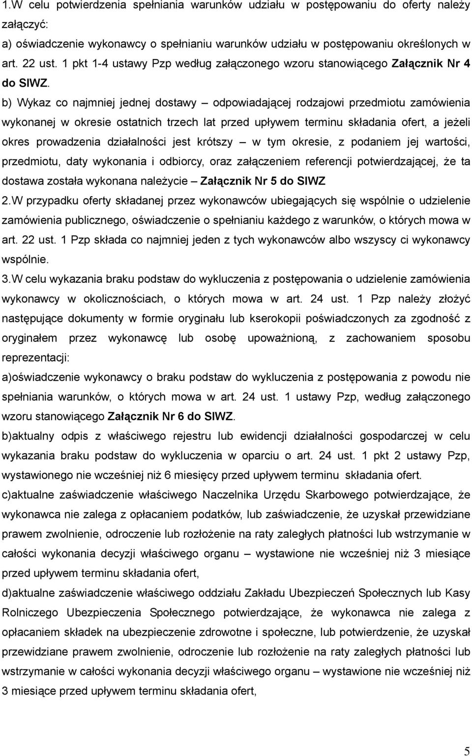 b) Wykaz co najmniej jednej dostawy odpowiadającej rodzajowi przedmiotu zamówienia wykonanej w okresie ostatnich trzech lat przed upływem terminu składania ofert, a jeżeli okres prowadzenia